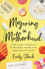 Majoring in Motherhood: A Crash Course in Gospel Truth for the Hardest, Messiest, Most Glorious Job in the World - Schuch, Emily - 9781949253481