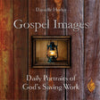 Gospel Images: Daily Portraits of God's Saving Work - Hurley, Danielle - 9781633421127