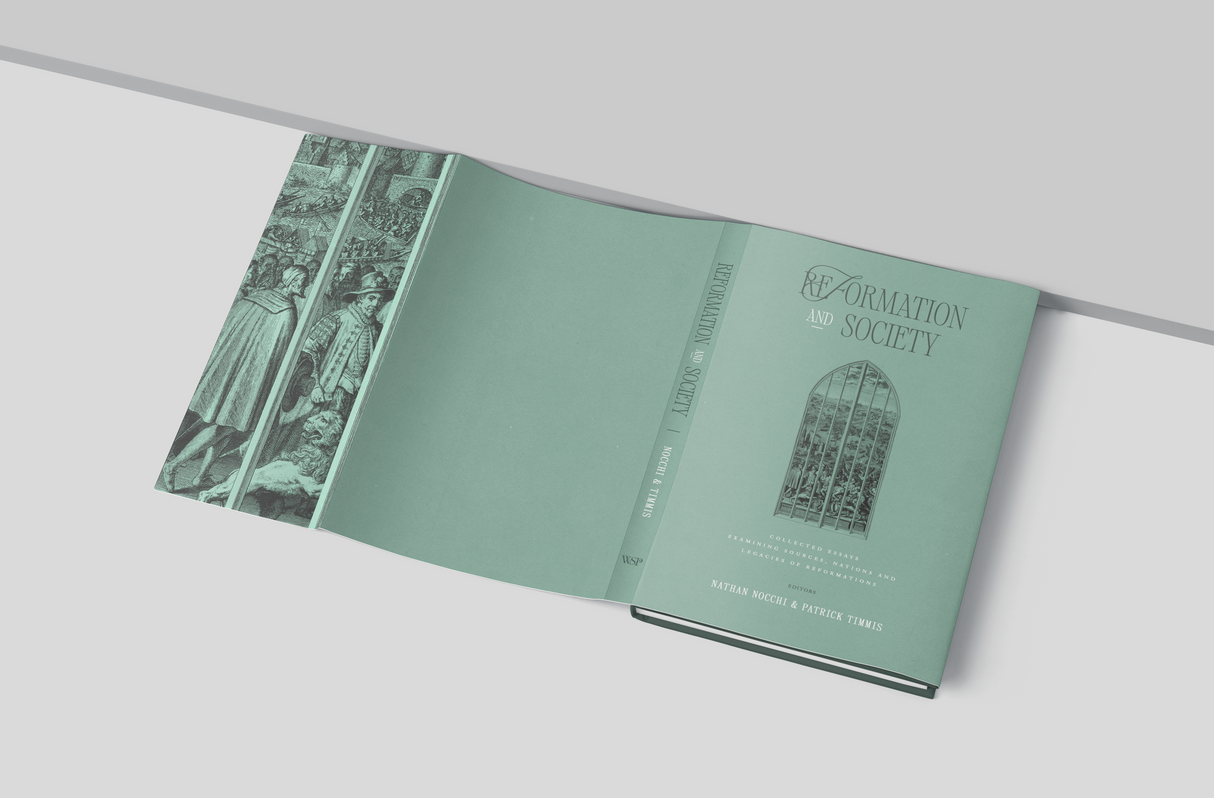 Reformation and Society: Collected Essays Examining Sources, Nations, and Legacies of Reformations - Nathan Nocchi (Editor); Patrick Timmis (Editor) - 9781955859233