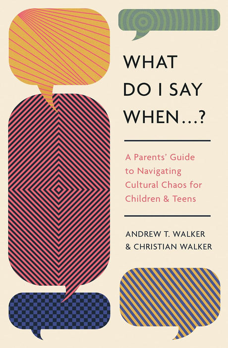 What Do I Say When . . . ?: A Parents' Guide to Navigating Cultural Chaos for Children and Teens - Walker, Andrew; Walker, Christian - 9781433592744