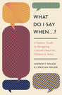 What Do I Say When . . . ?: A Parents' Guide to Navigating Cultural Chaos for Children and Teens - Walker, Andrew; Walker, Christian - 9781433592744