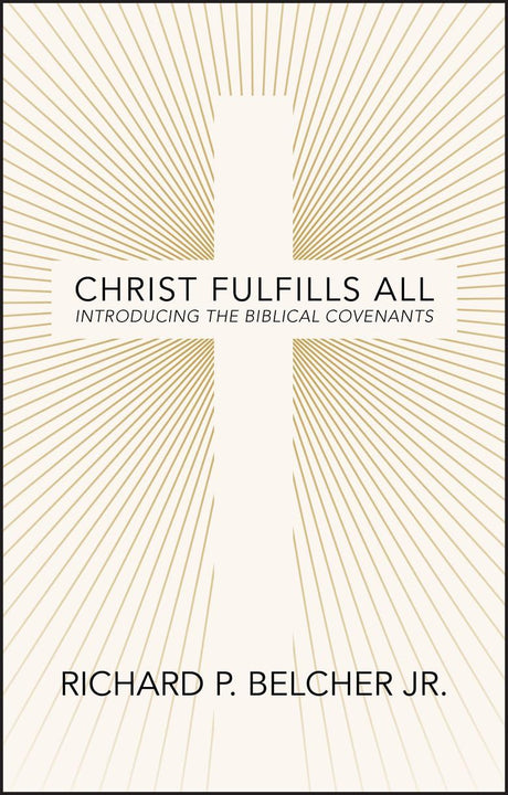 Christ Fulfills All: Introducing the Biblical Covenants - Belcher, Richard P - 9781527111349