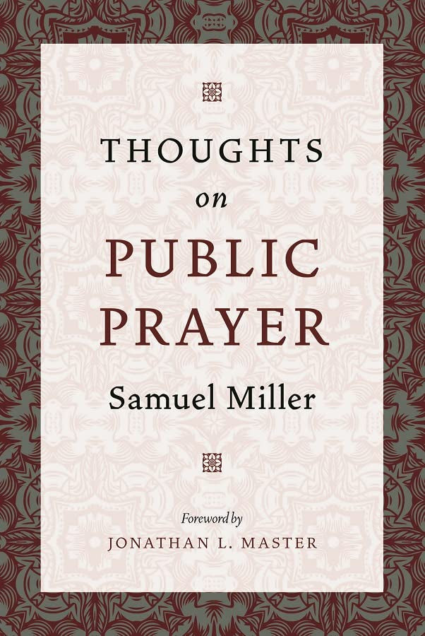 Thoughts on Public Prayer - Miller, Samuel; Master, Jonathan (foreword by) - 9781800402829