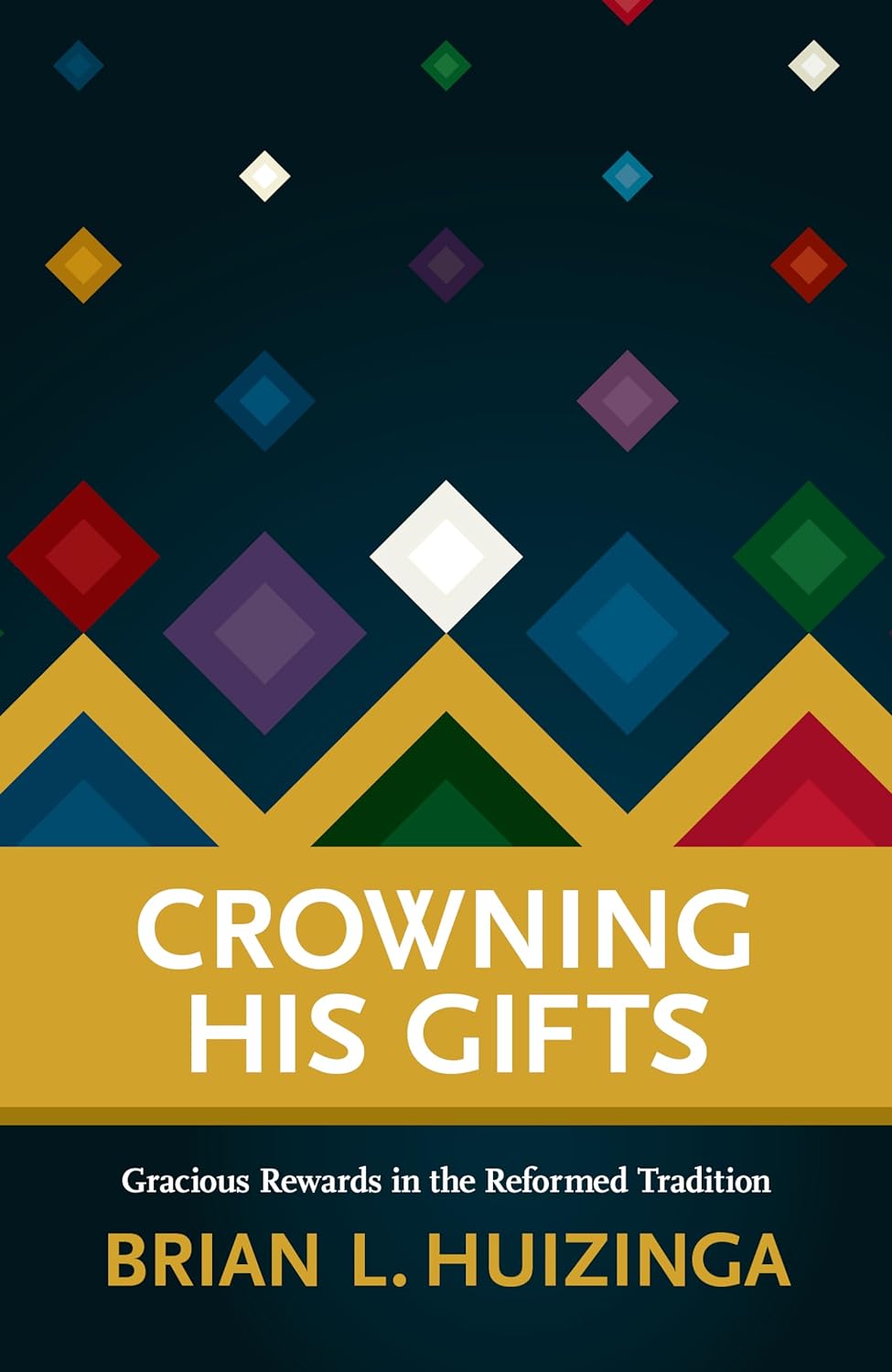 Crowning His Gifts: Gracious Rewards in the Reformed Tradition - Brian Huizinga  - 9781959515005