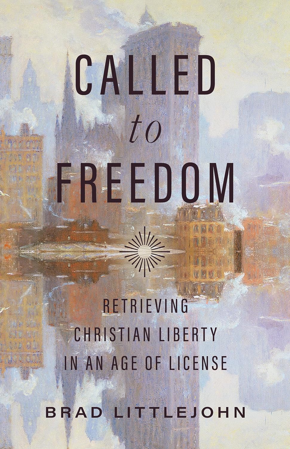 Called to Freedom: Retrieving Christian Liberty in an Age of