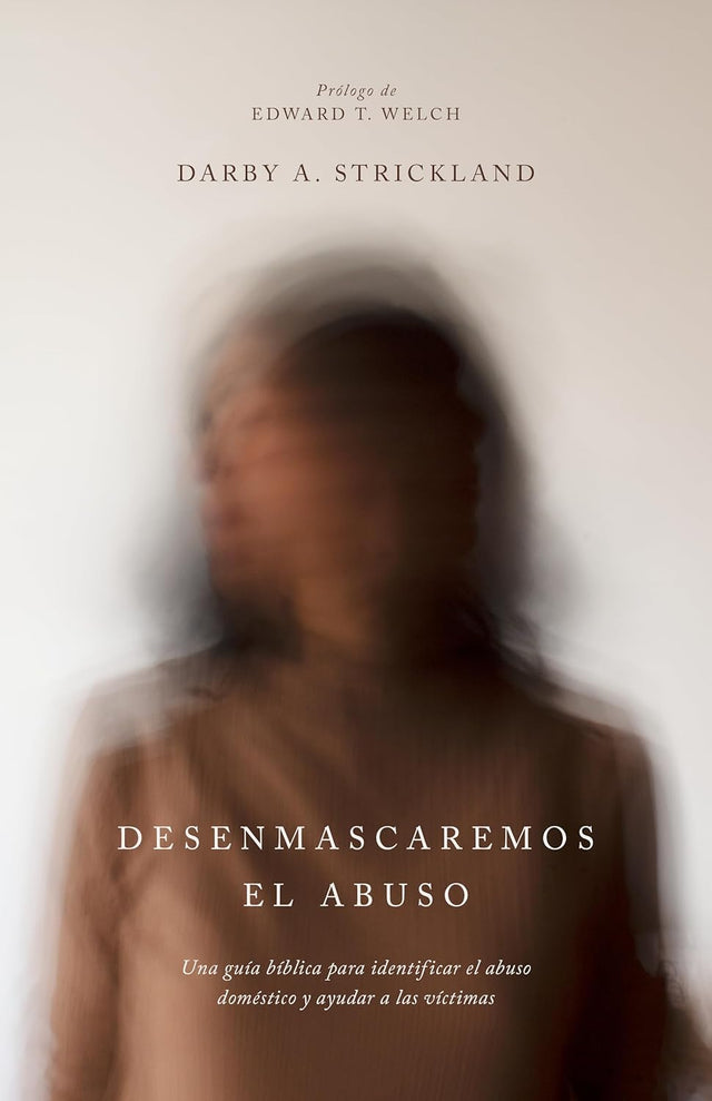 Desenmascaremos El Abuso: Una Guía Bíblica Para Identificar El Abuso Doméstico Y Ayudar a Las Víctimas - Strickland, Darby A - 9798887790879