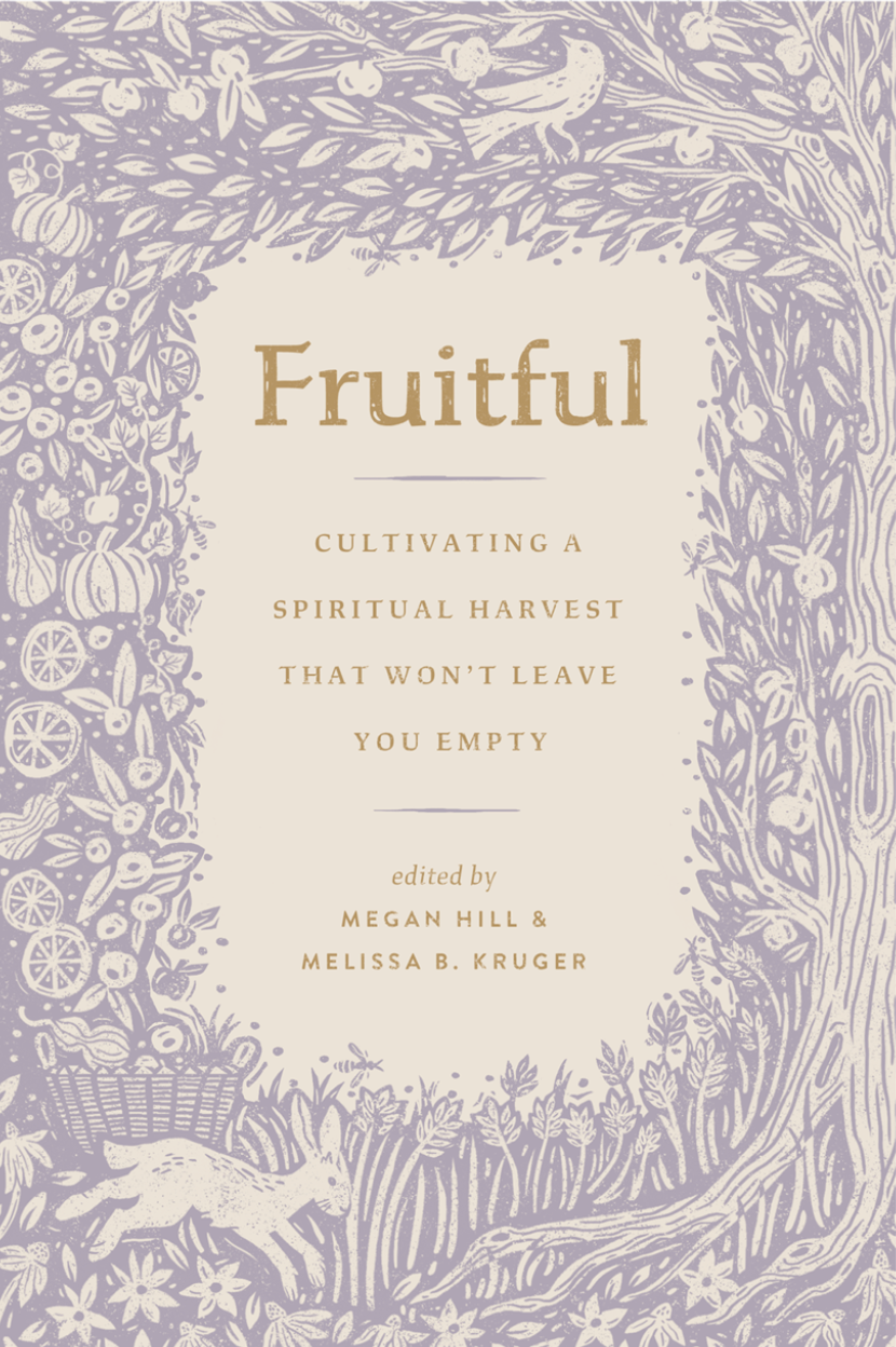 Fruitful: Cultivating a Spiritual Harvest That Won't Leave You Empty - Hill, Megan (editor); Kruger, Melissa (editor) - 9781433592218