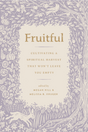 Fruitful: Cultivating a Spiritual Harvest That Won't Leave You Empty - Hill, Megan (editor); Kruger, Melissa (editor) - 9781433592218