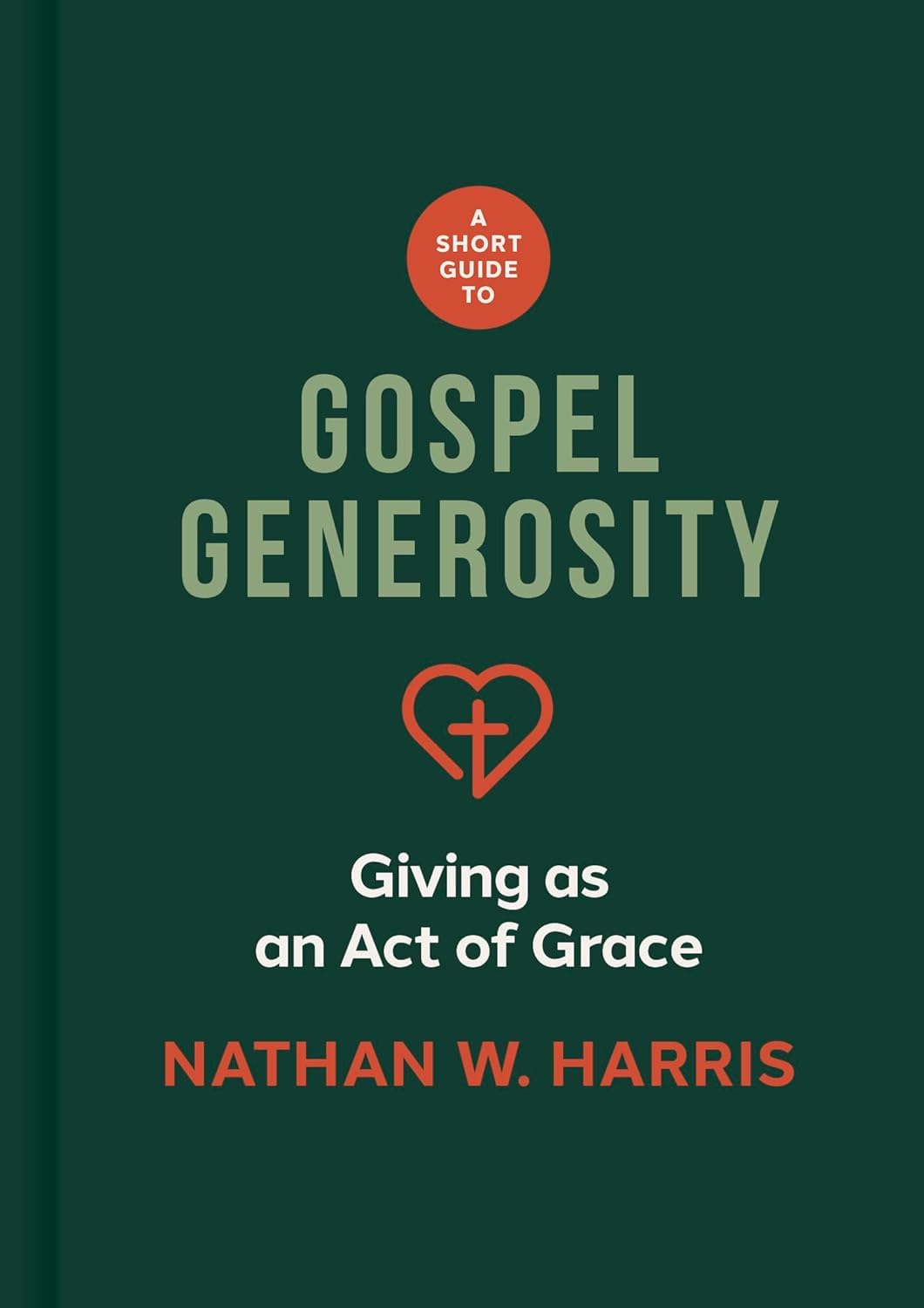 A Short Guide to Gospel Generosity: Giving as an Act of Grace - Harris, Nathan W - 9781087787640