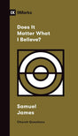 Does It Matter What I Believe? (Church Questions) - James, Samuel - 9781433579127