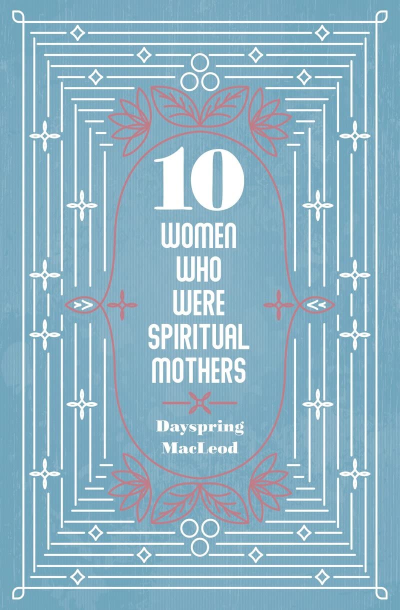 10 Women Who Were Spiritual Mothers - MacLeod, Dayspring - 9781527109728