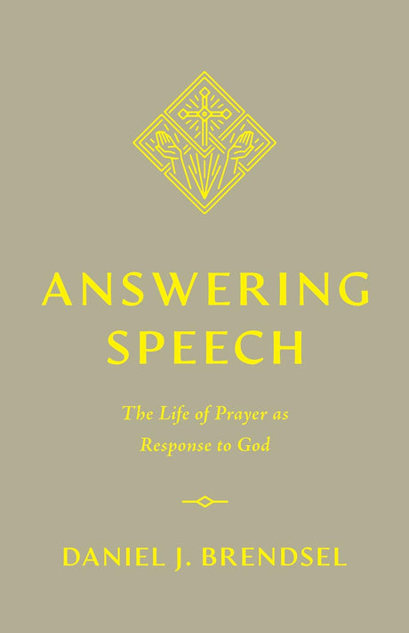 Answering Speech: The Life of Prayer as Response to God - Brendsel, Daniel J - 9781433588945