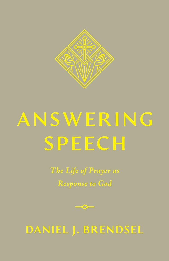 Answering Speech: The Life of Prayer as Response to God - Brendsel, Daniel J - 9781433588945