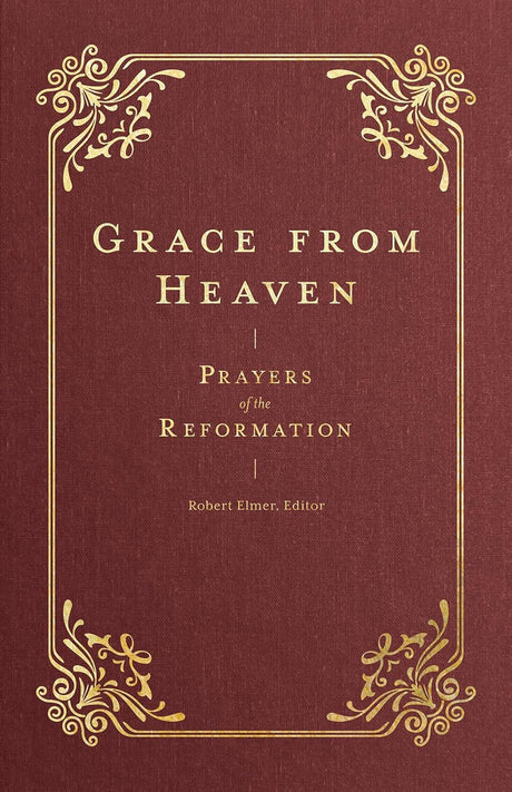 Grace from Heaven: Prayers of the Reformation (Prayers of the Church) - Elmer, Robert (editor) - 9781683597407
