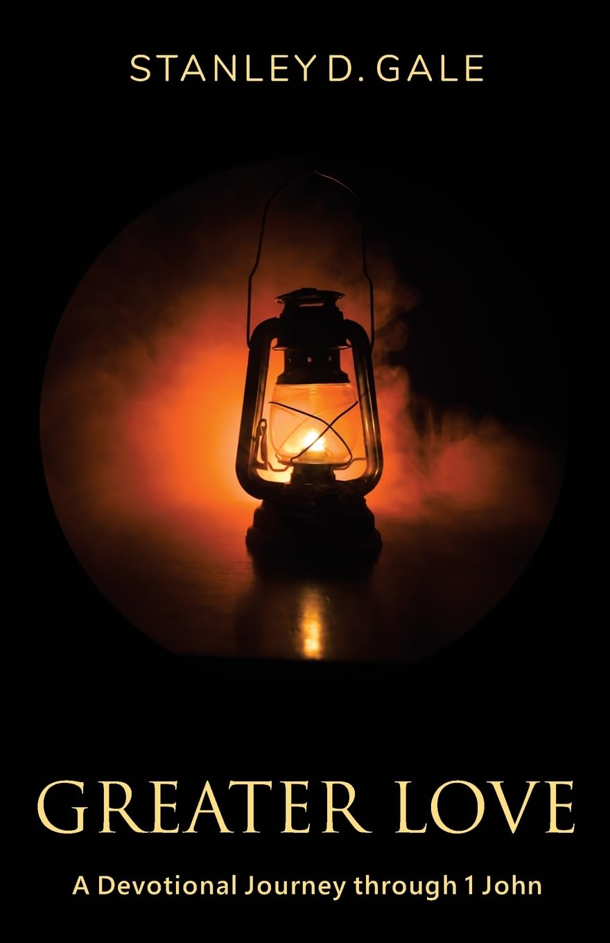 Greater Love: A Devotional Journey through 1 John - Gale, Stanley D - 9798990672512