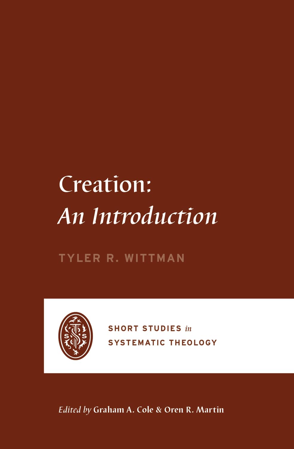 Creation: An Introduction (Short Studies in Systematic Theology) - Wittman, Tyler R; Cole, Graham A (Editor); Martin, Oren R (Editor) - 9781433579264