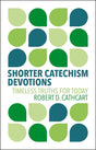 Shorter Catechism Devotions: Timeless Truths for Today - Cathcart, Robert D - 9781527112513