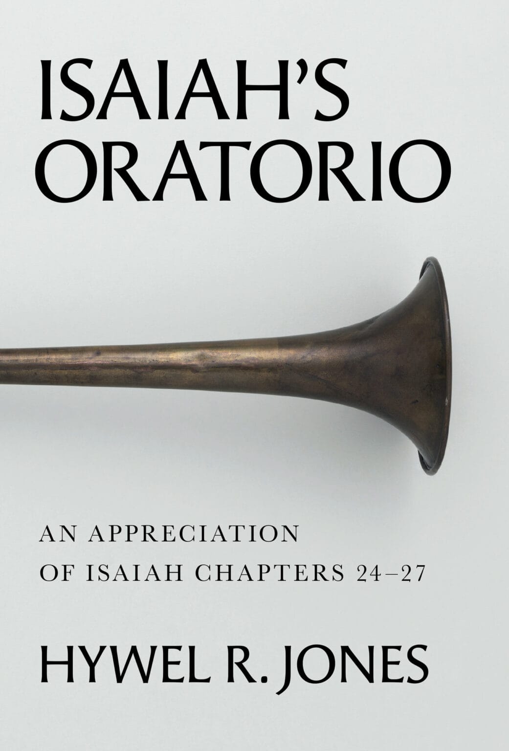 Isaiah's Oratorio: An Appreciation of Isaiah Chapter 24-27 - Jones, Hywel R. - 9781800405219