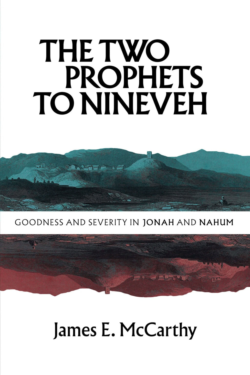 The Two Prophets to Ninevah: Goodness and Severity in Jonah and Nahum - McCarthy, James E. - 9781800405356