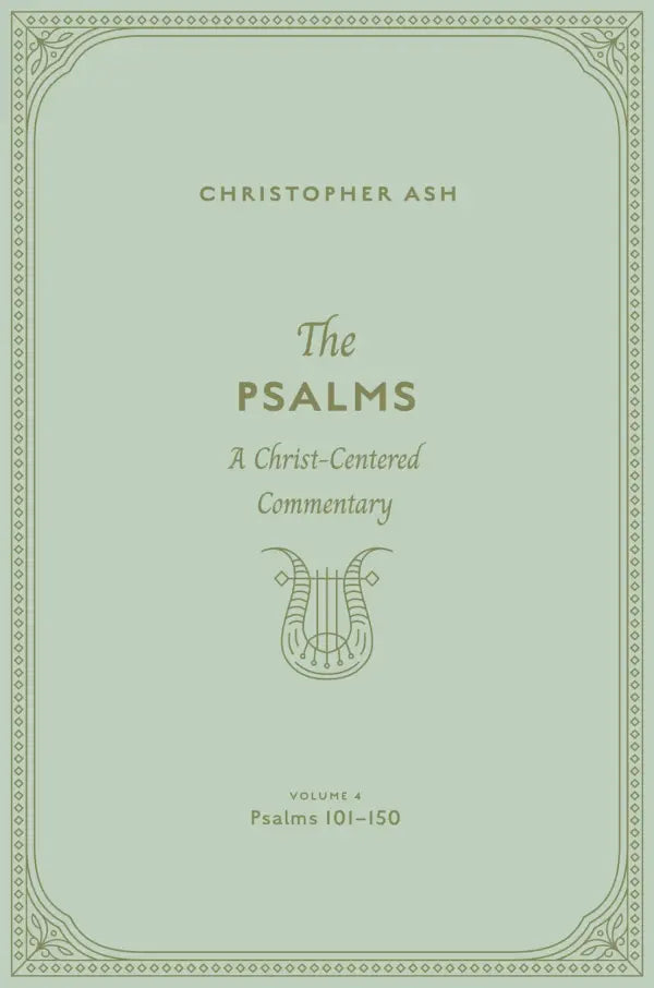 The Psalms: A Christ-Centered Commentary (Volume 4, Psalms 101-150) Volume 4 - Ash, Christopher - 9781433563973