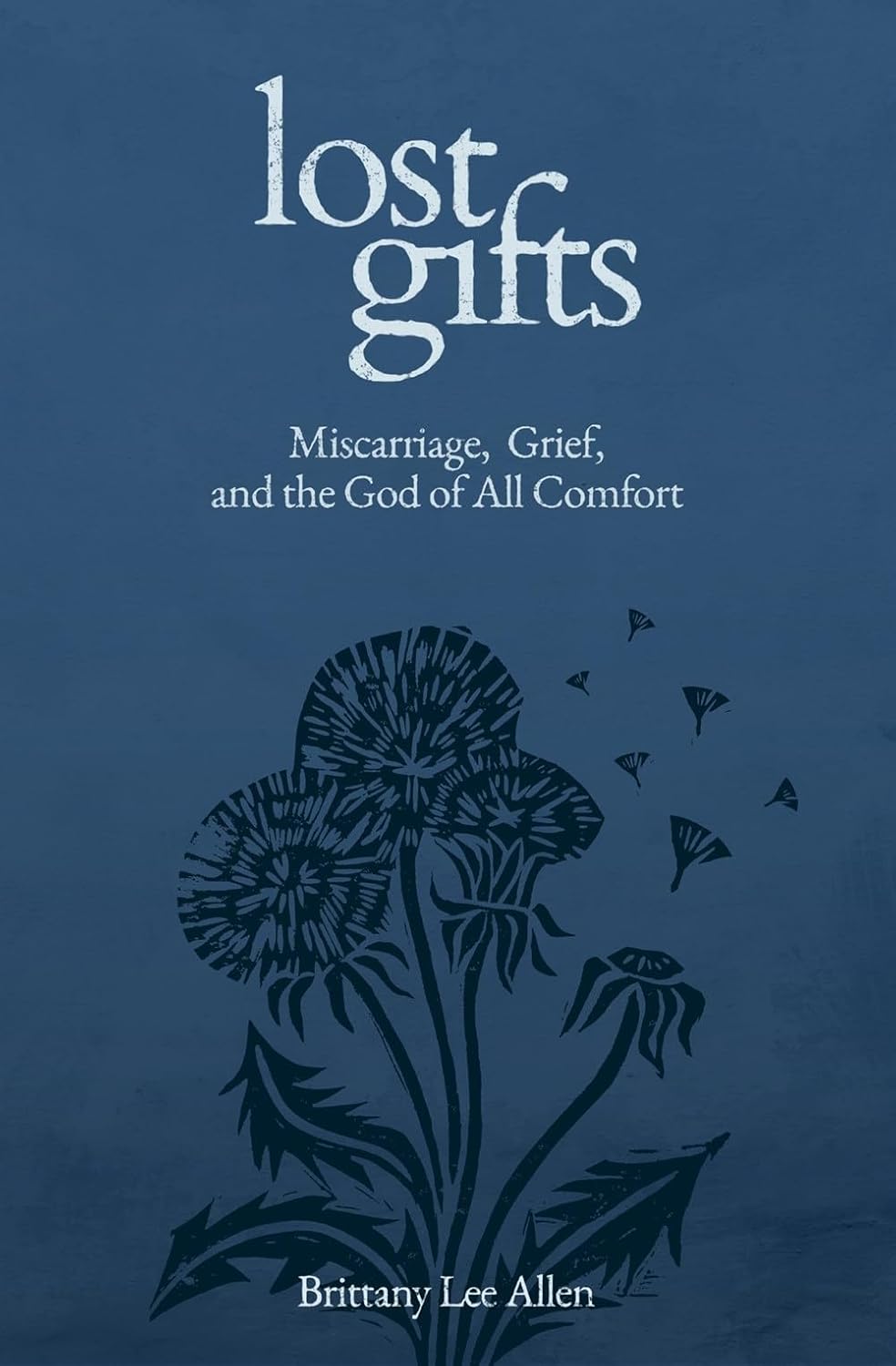Lost Gifts: Miscarriage, Grief, and the God of All Comfort - Allen, Brittany Lee - 9781683597988