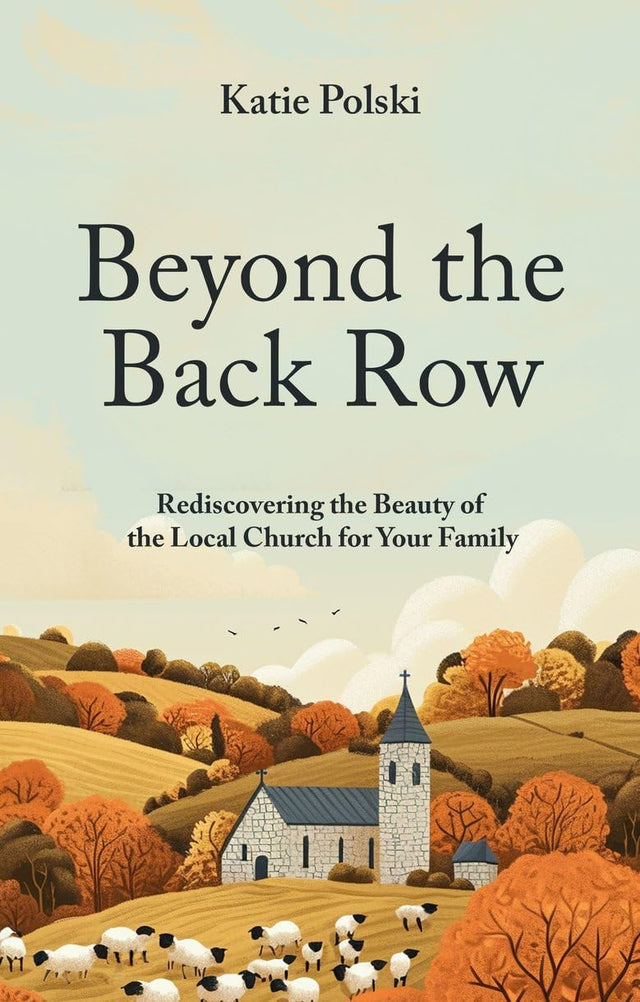 Beyond the Back Row: Rediscovering the Beauty of the Local Church for Your Family - Polski, Katie - 9781527112650