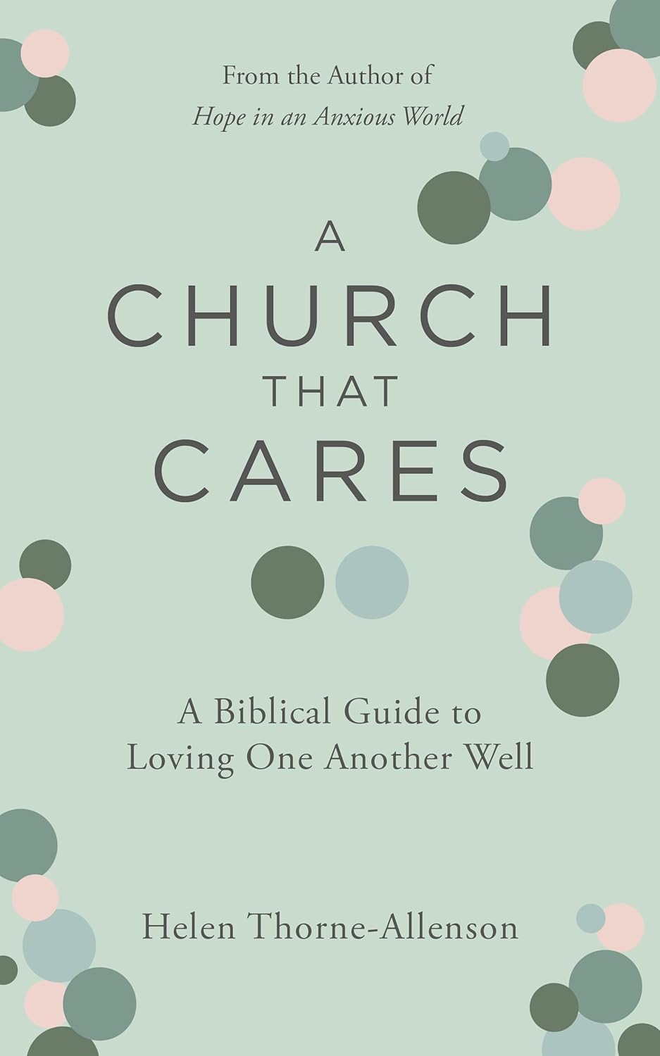 Church That Cares: A Biblical Guide to Loving One Another Well - Thorne, Helen - 9781802544015
