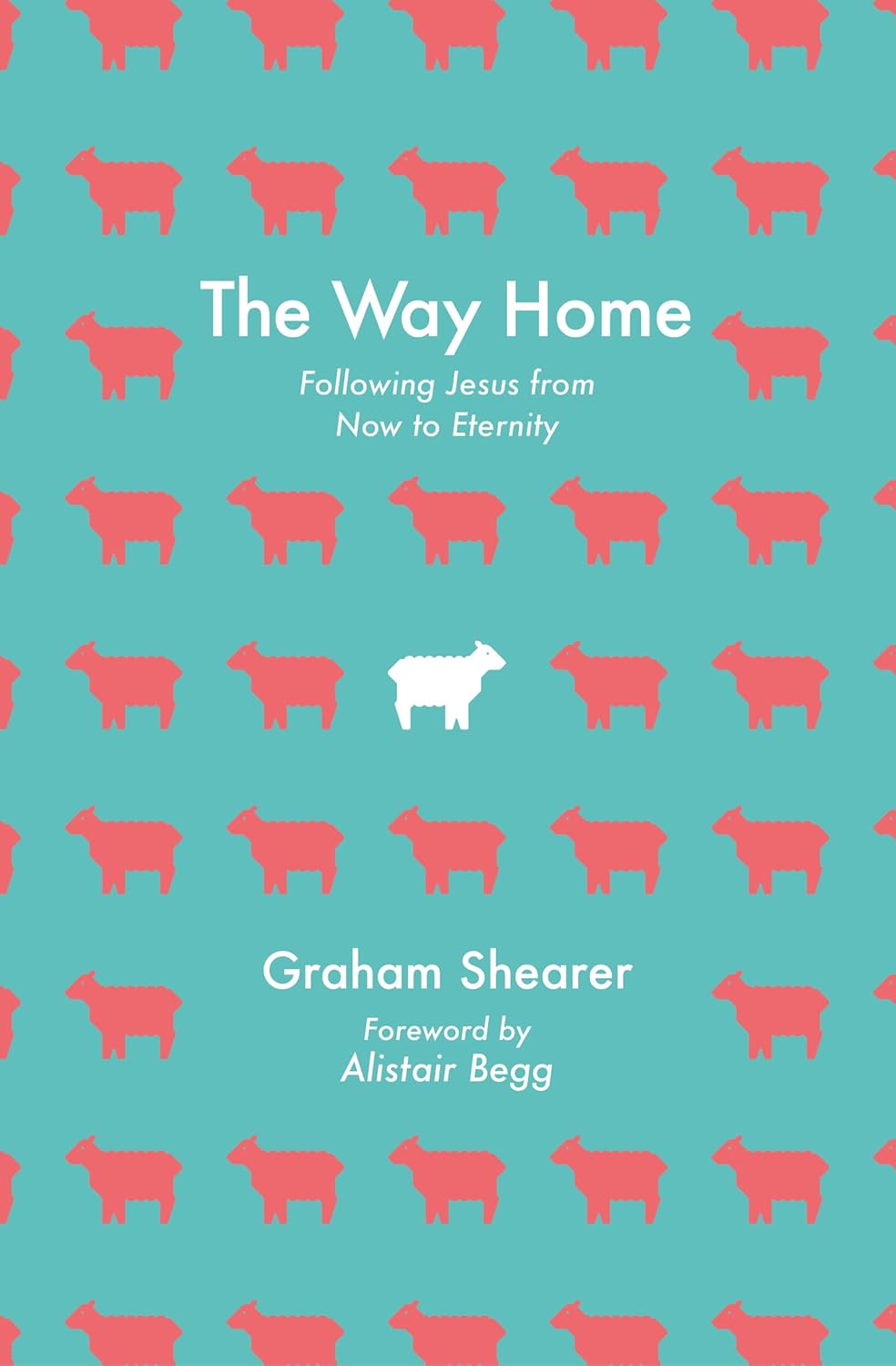 Way Home: Following Jesus from Now to Eternity - Shearer, Graham - 9781527113176