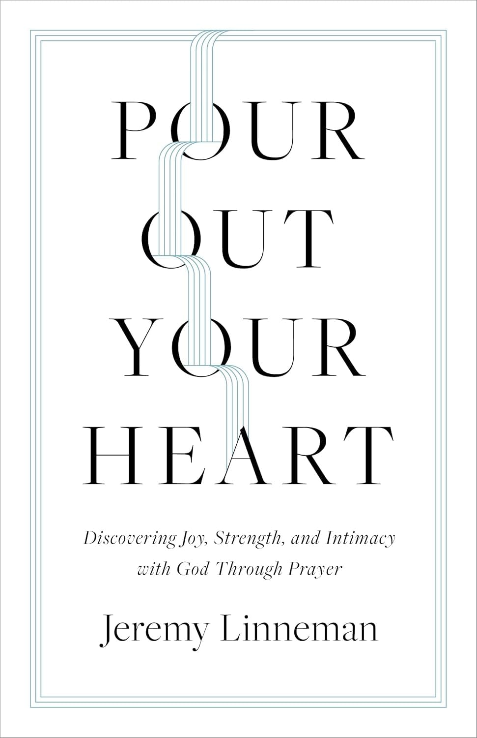 Pour Out Your Heart: Discovering Joy, Strength, and Intimacy with God Through Prayer - Linneman, Jeremy - 9798384500704