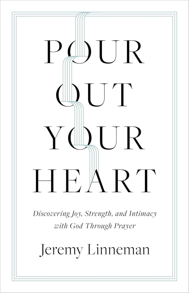 Pour Out Your Heart: Discovering Joy, Strength, and Intimacy with God Through Prayer - Linneman, Jeremy - 9798384500704