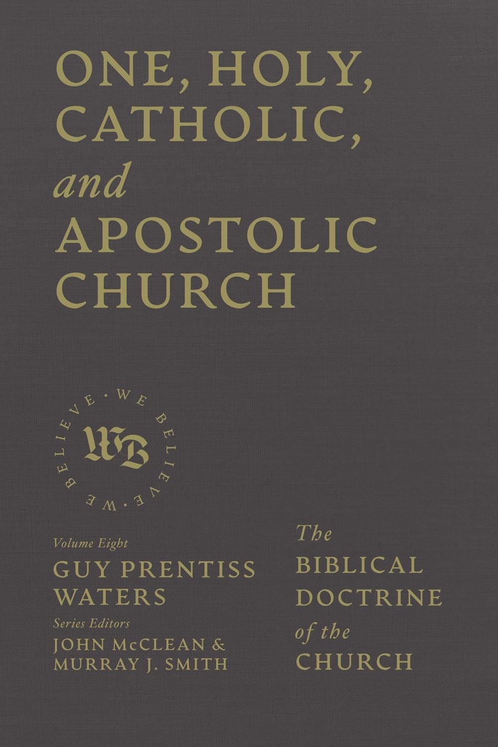 One, Holy, Catholic, and Apostolic Church: The Biblical Doctrine of the Church (We Believe Series) - Waters, Guy Prentiss - 9781683598374