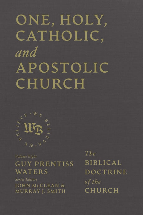 One, Holy, Catholic, and Apostolic Church: The Biblical Doctrine of the Church (We Believe Series) - Waters, Guy Prentiss - 9781683598374