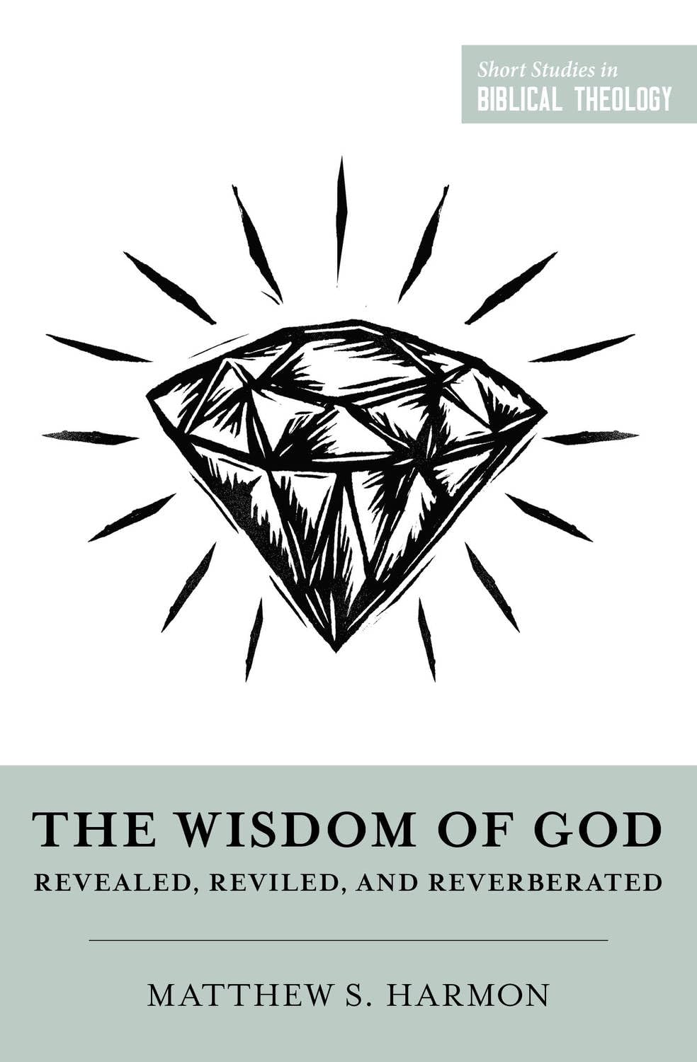 Wisdom of God: Revealed, Reviled, and Reverberated (Short Studies in Biblical Theology) - Harmon, Matthew S; Ortlund, Dane (Editor); Van Pelt, Miles V (Editor) - 9781433584374