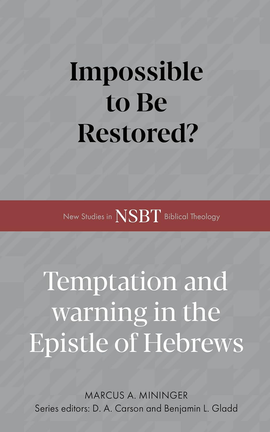 Impossible to Be Restored?: Temptation and Warning in the Epistle of Hebrews (New Studies in Biblical Theology) - Mininger, Marcus A - 9798384534433