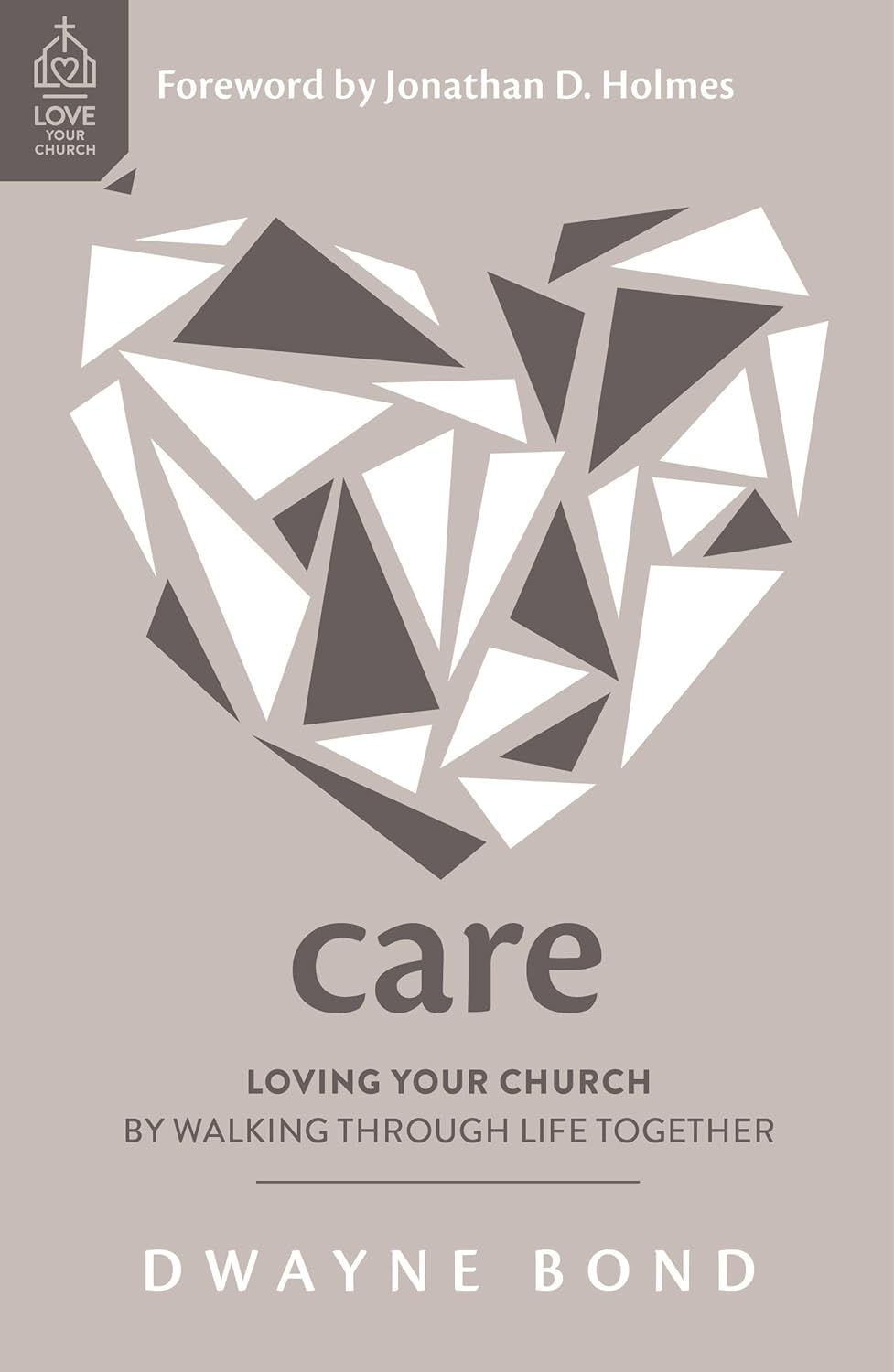 Care: Loving Your Church by Walking Through Life Together - Bond, Dwayne R; Holmes, Jonathan D (Foreword by) - 9781784988722