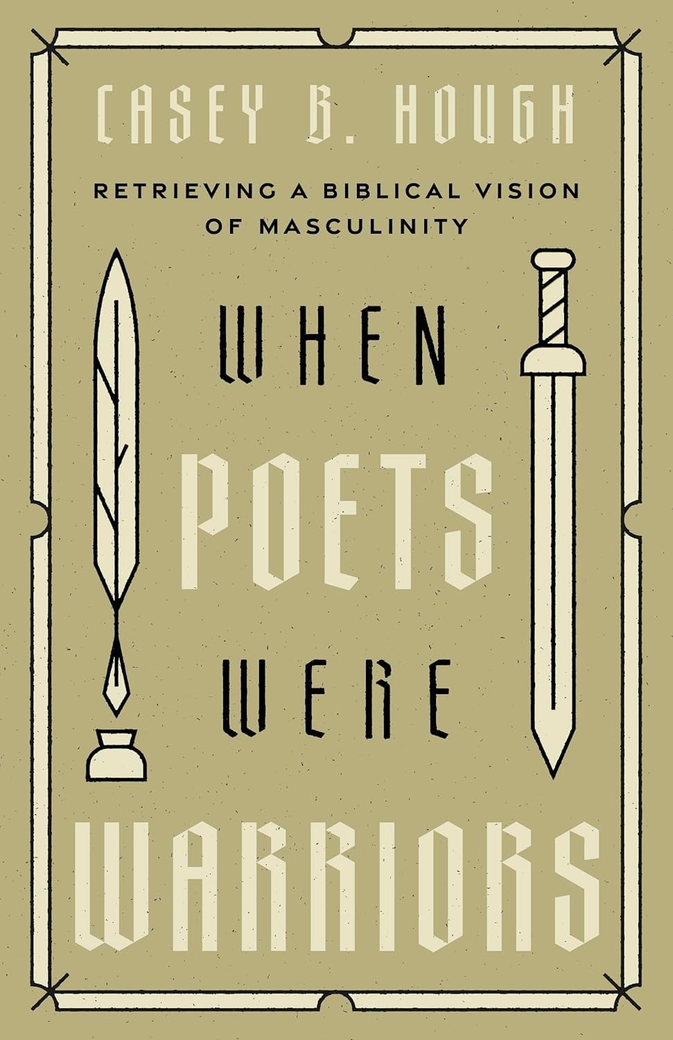 When Poets Were Warriors: Retrieving a Biblical Vision of Masculinity - Hough, Casey B - 9798384500681