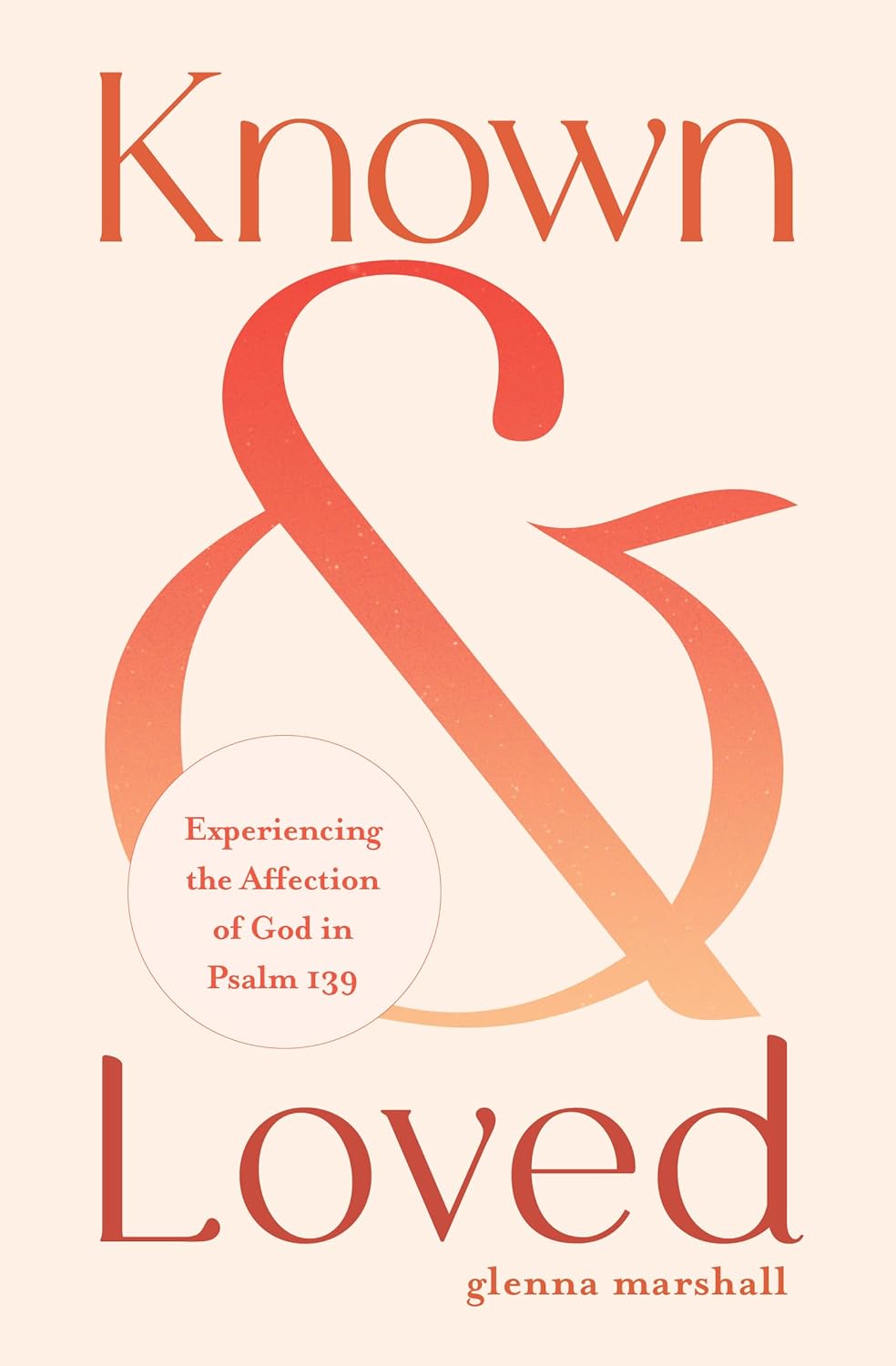 Known and Loved: Experiencing the Affection of God in Psalm 139 - Marshall, Glenna - 9780802436511