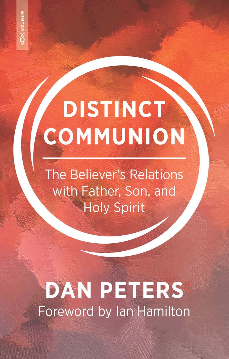 Distinct Communion: The Believer's Relations with Father, Son, and Holy Spirit - Peters, Dan - 9781527111882