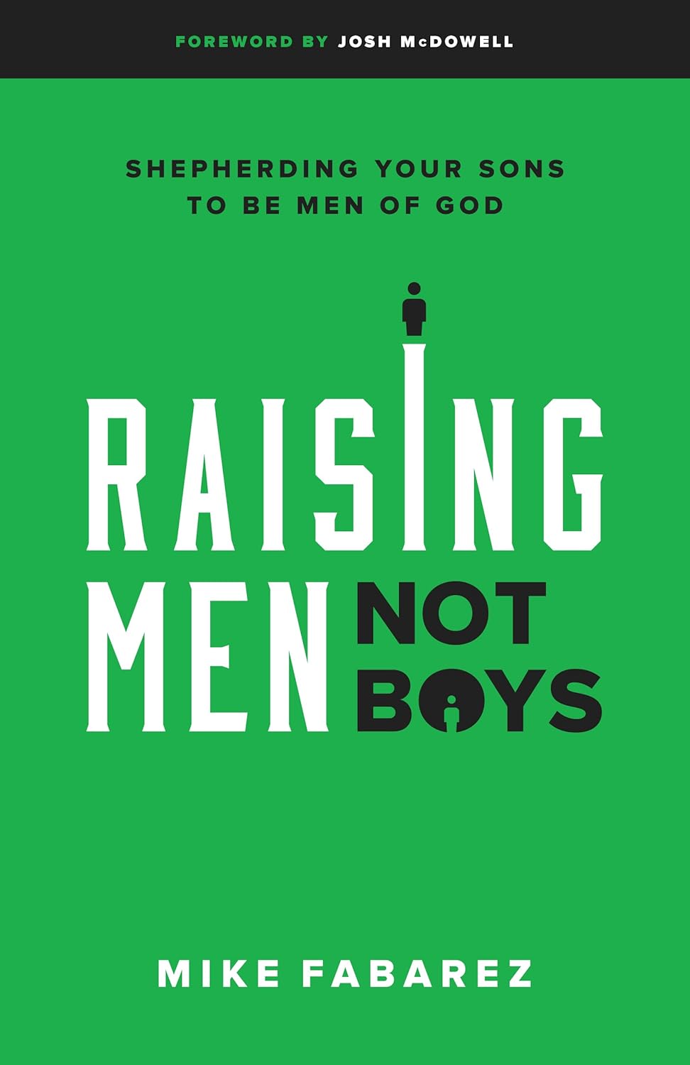 Raising Men, Not Boys: Shepherding Your Sons to Be Men of God - McDowell, Josh (foreword by); Fabarez, Mike - 9780802416575