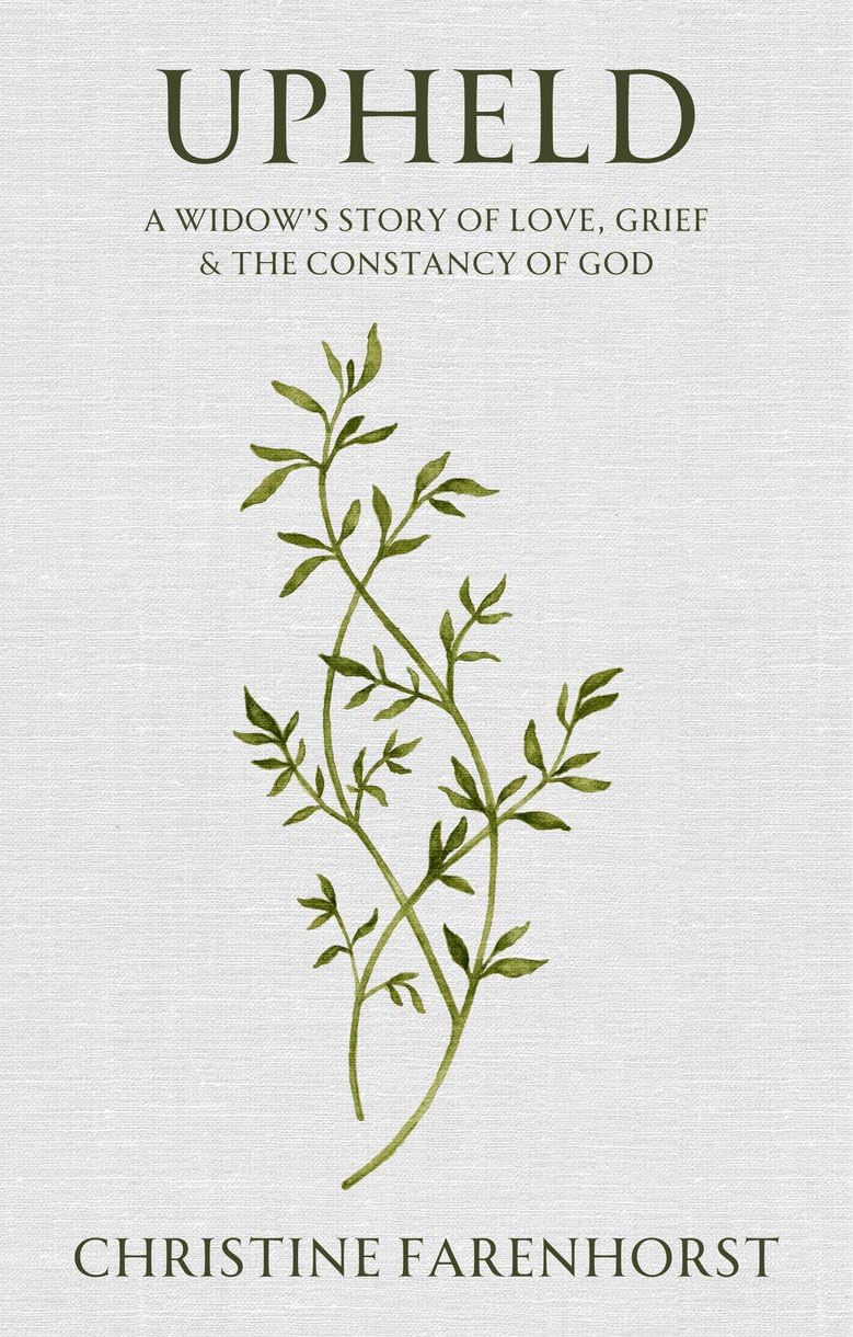 Upheld: A Widow's Story of Love, Grief and the Constancy of God - Farenhorst, Christine - 9781527112001
