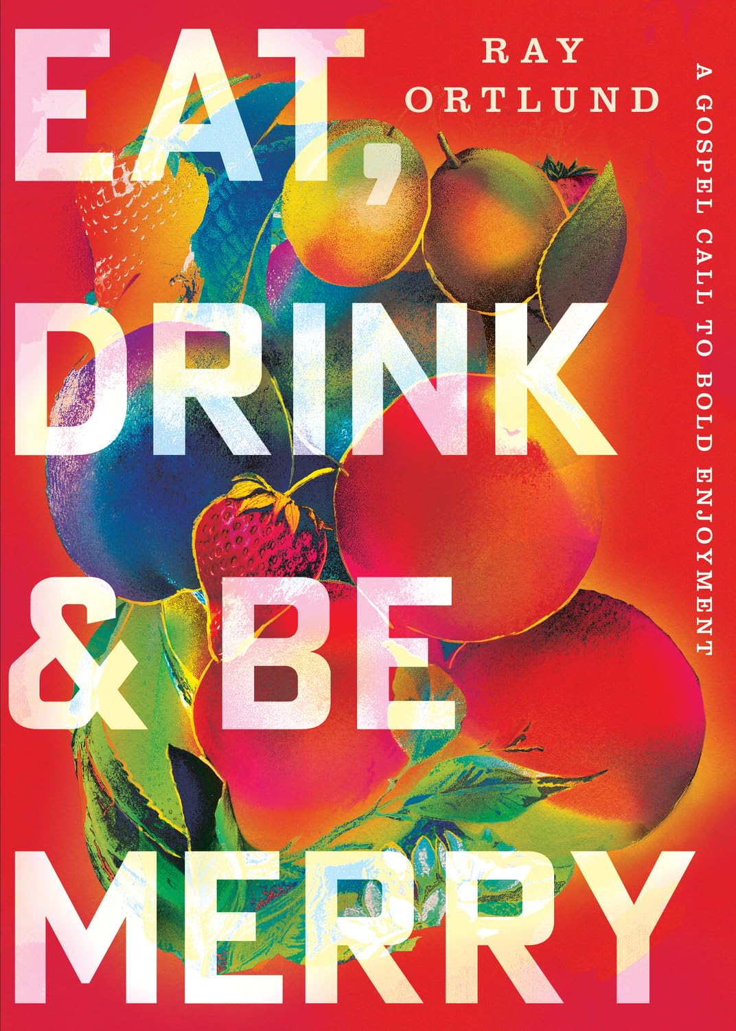 Eat, Drink, and Be Merry: A Gospel Call to Bold Enjoyment - Ortlund, Ray - 9798874905811