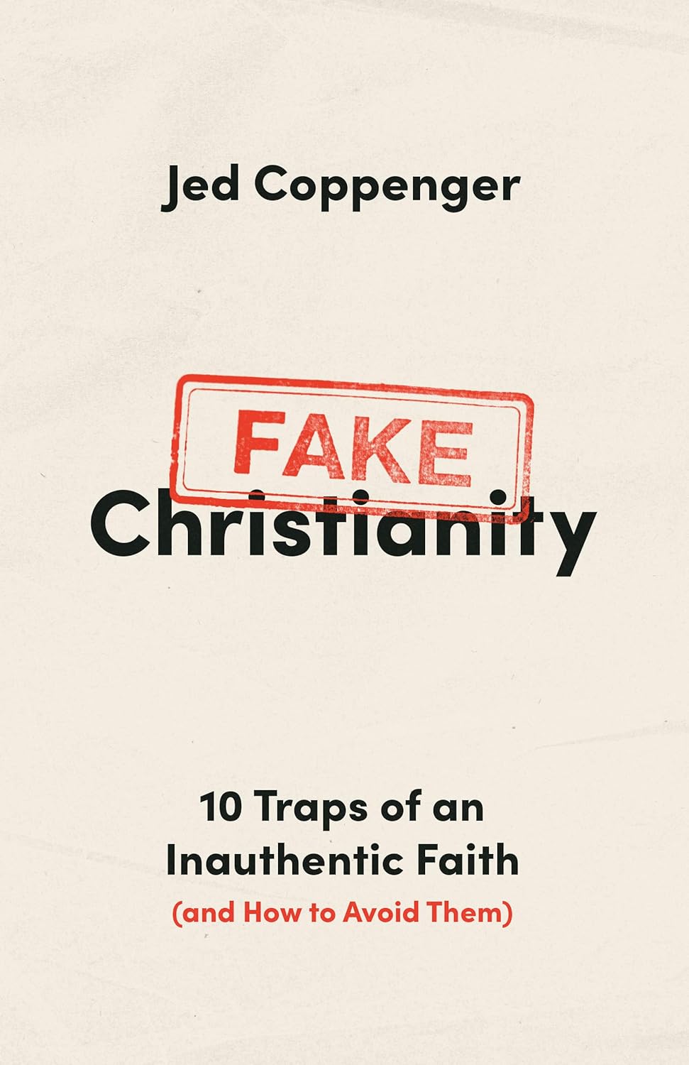 Fake Christianity: 10 Traps of an Inauthentic Faith (and How to Avoid Them) - Coppenger, Jed - 9780802434265