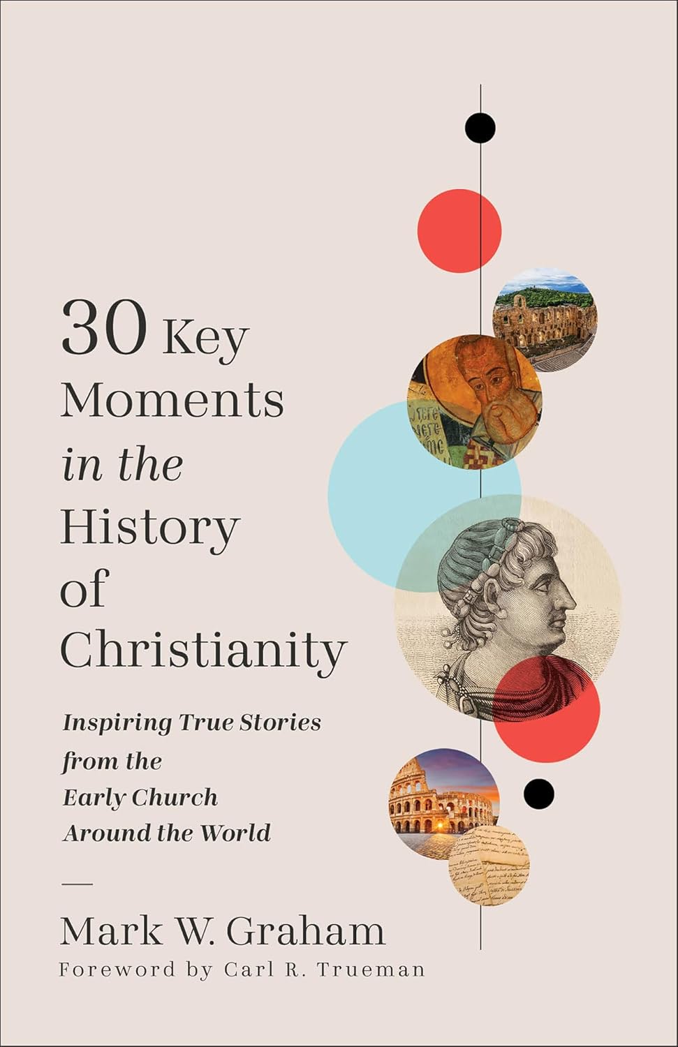 30 Key Moments in the History of Christianity: Inspiring True Stories from the Early Church Around the World - Graham, Mark W; Trueman, Carl (Foreword by) - 9781540905017