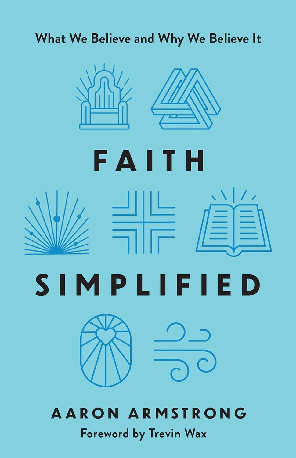 Faith Simplified: What We Believe and Why We Believe It - Armstrong, Aaron; Wax, Trevin (Foreword by) - 9780736991070