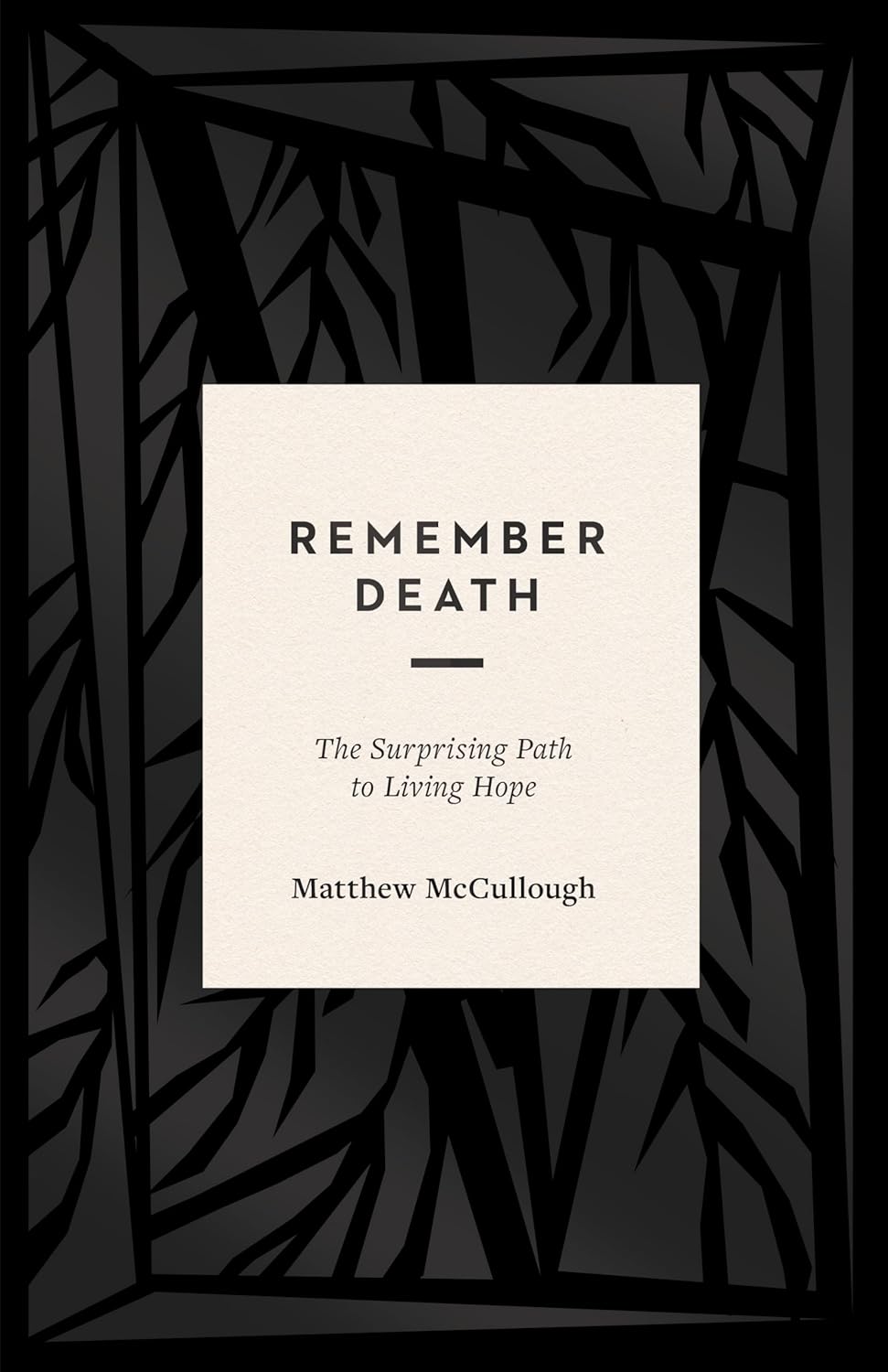 Remember Death: The Surprising Path to Living Hope - McCullough, Matthew - 9781433569647