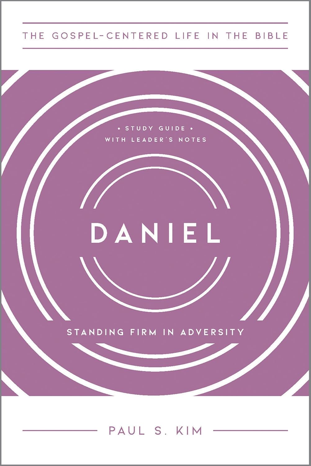 Daniel: Standing Firm in Adversity (The Gospel-Centered Life in the Bible) - Kim, Paul S - 9781645075073