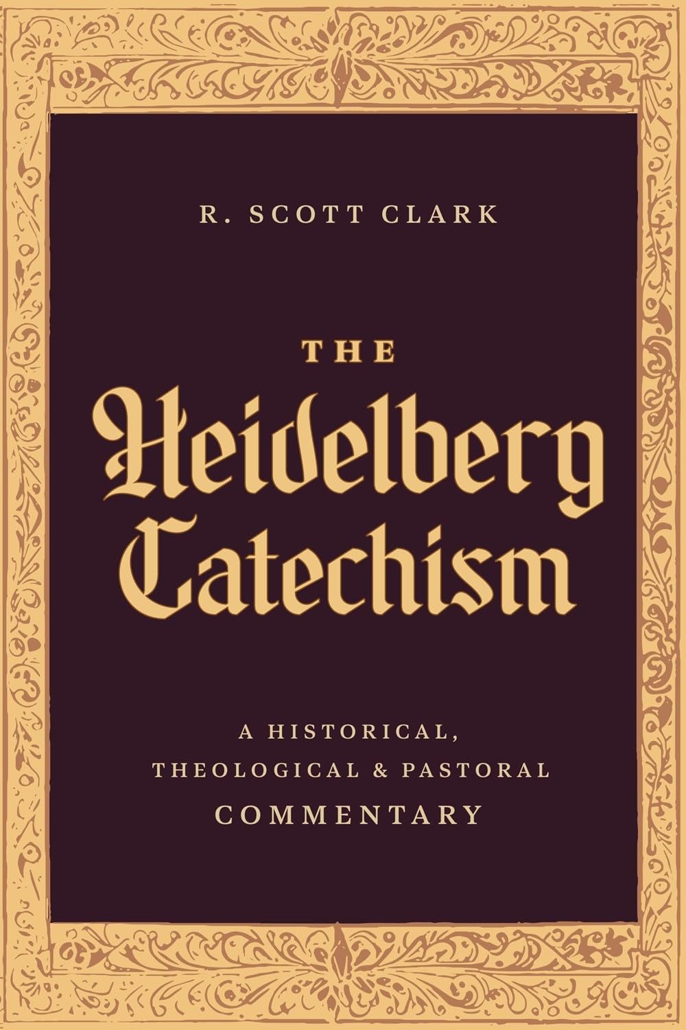 Heidelberg Catechism: A Historical, Theological, and Pastoral Commentary - Clark, R Scott - 9781683598206