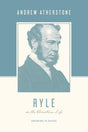 Ryle on the Christian Life: Growing in Grace (Theologians on the Christian Life - Atherstone, Andrew; Taylor, Justin (Editor); Kidd, Thomas (Editor) - 9781433567346
