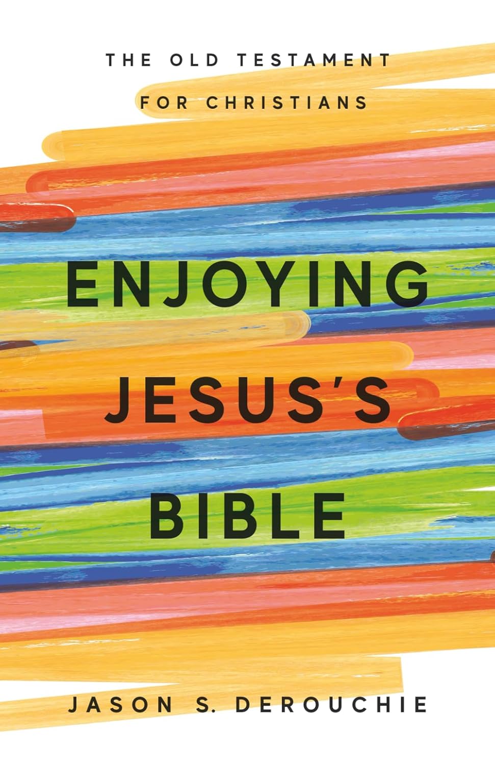 Enjoying Jesus's Bible: The Old Testament for Christians - Derouchie, Jason S - 9781941114773