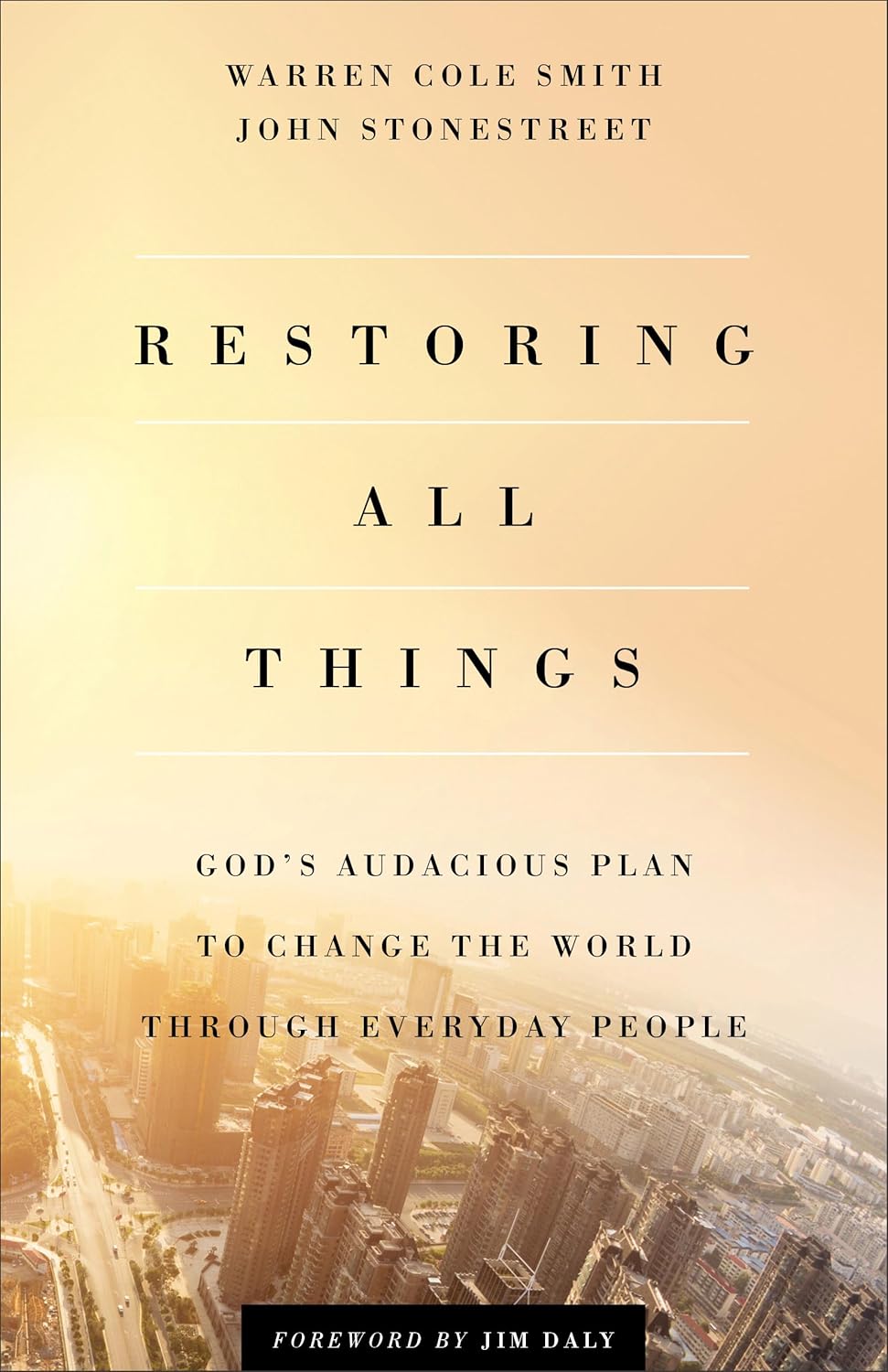 Restoring All Things: God's Audacious Plan to Change the World Through Everyday People - Stonestreet, John; Smith, Warren Cole; Daly, Jim (Foreword by) - 9780801000300